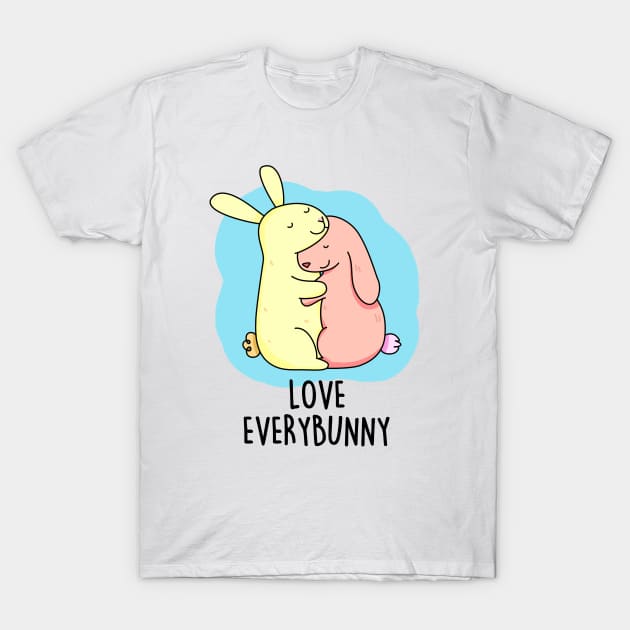 Love Every Bunny Cute Bunny Pun. T-Shirt by punnybone